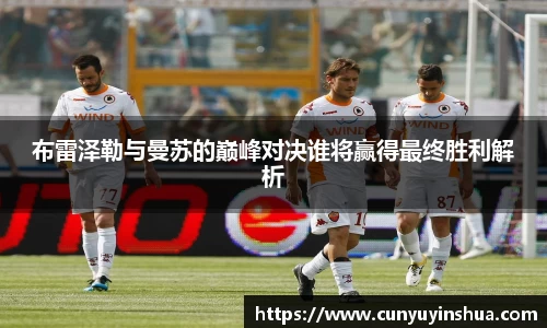 布雷泽勒与曼苏的巅峰对决谁将赢得最终胜利解析